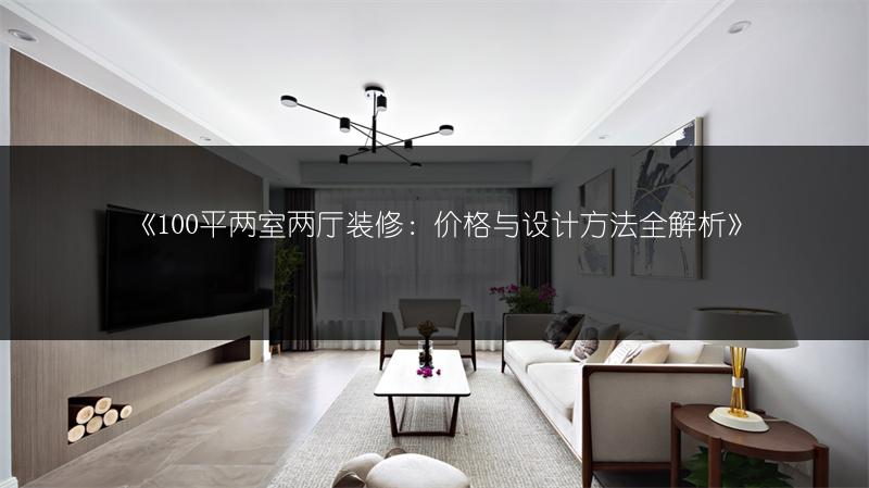 100平两室两厅装修：价格与设计方法全解析