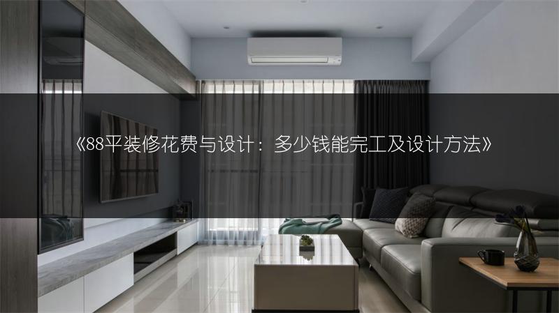 88平装修花费与设计：多少钱能完工及设计方法