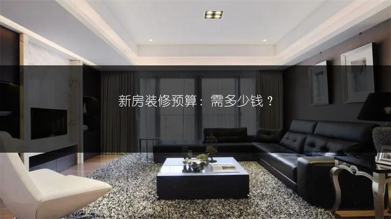 新房装修预算：需多少钱？