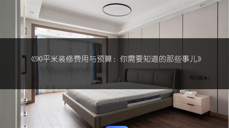 90平米装修费用与预算：你需要知道的那些事儿