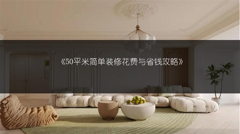 《50平米简单装修花费与省钱攻略》