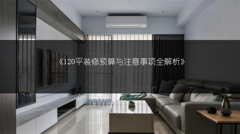 120平装修预算与注意事项全解析